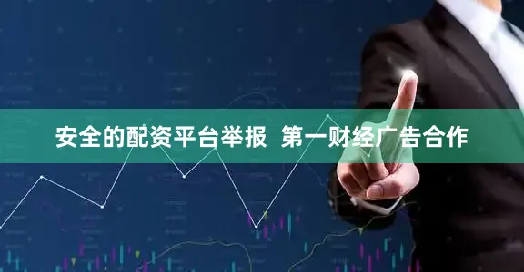 安全的配资平台举报  第一财经广告合作