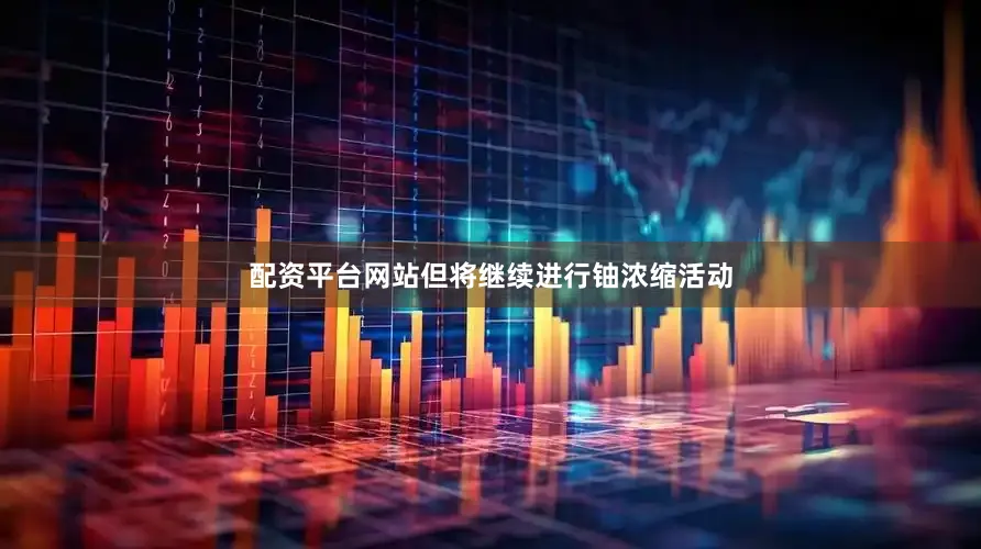 配资平台网站但将继续进行铀浓缩活动
