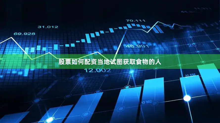 股票如何配资当地试图获取食物的人