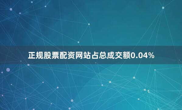 正规股票配资网站占总成交额0.04%