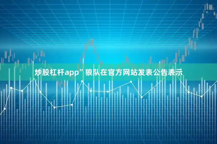 炒股杠杆app”狼队在官方网站发表公告表示