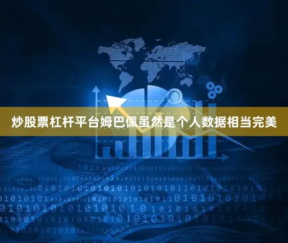 炒股票杠杆平台姆巴佩虽然是个人数据相当完美
