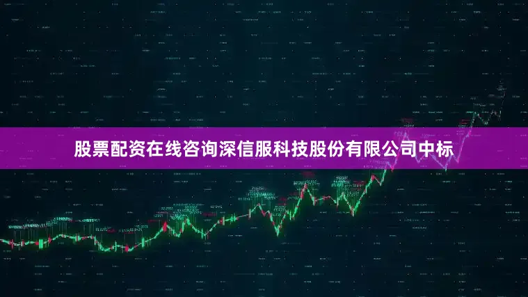 股票配资在线咨询深信服科技股份有限公司中标