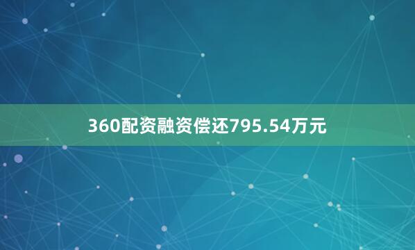 360配资融资偿还795.54万元