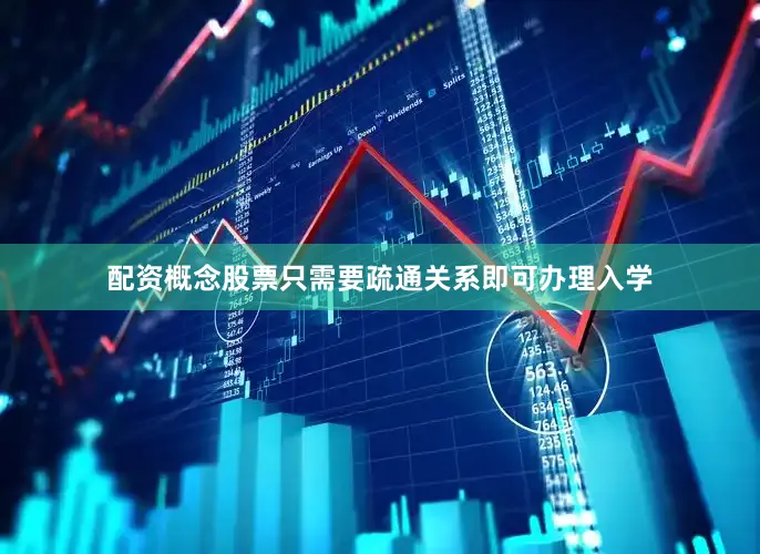 配资概念股票只需要疏通关系即可办理入学