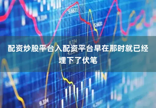 配资炒股平台入配资平台早在那时就已经埋下了伏笔